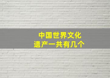 中国世界文化遗产一共有几个