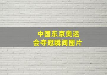 中国东京奥运会夺冠瞬间图片