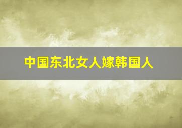 中国东北女人嫁韩国人