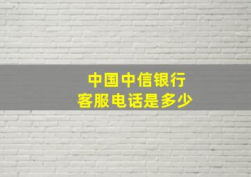 中国中信银行客服电话是多少