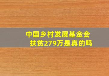 中国乡村发展基金会扶贫279万是真的吗