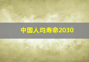 中国人均寿命2030