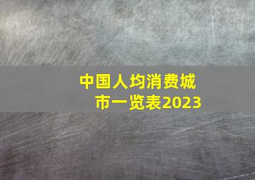 中国人均消费城市一览表2023