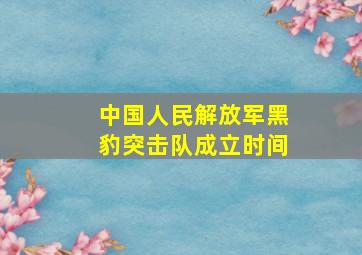 中国人民解放军黑豹突击队成立时间