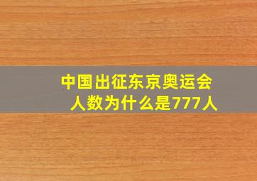 中国出征东京奥运会人数为什么是777人