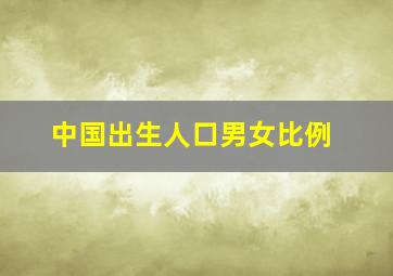 中国出生人口男女比例