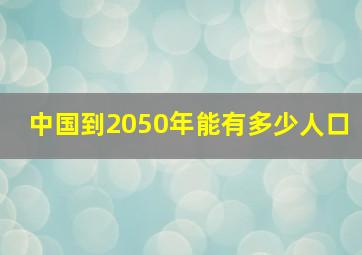 中国到2050年能有多少人口