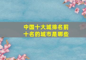 中国十大城排名前十名的城市是哪些