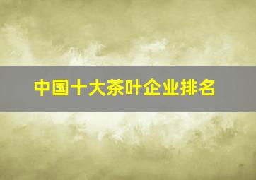 中国十大茶叶企业排名