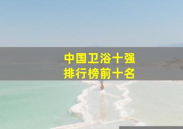 中国卫浴十强排行榜前十名