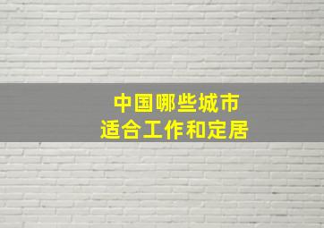 中国哪些城市适合工作和定居