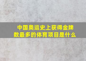 中国奥运史上获得金牌数最多的体育项目是什么