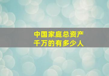 中国家庭总资产千万的有多少人