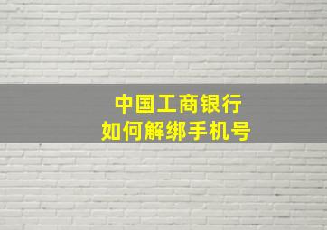 中国工商银行如何解绑手机号