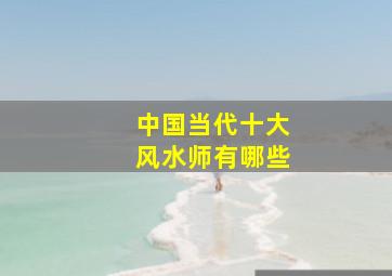 中国当代十大风水师有哪些