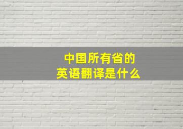 中国所有省的英语翻译是什么