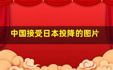 中国接受日本投降的图片