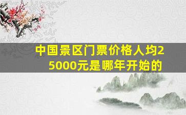 中国景区门票价格人均25000元是哪年开始的