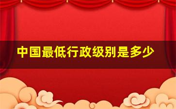 中国最低行政级别是多少