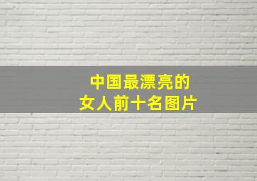 中国最漂亮的女人前十名图片