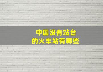 中国没有站台的火车站有哪些