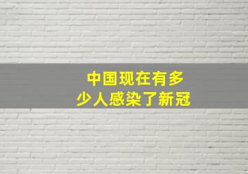 中国现在有多少人感染了新冠