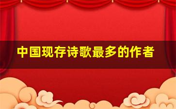 中国现存诗歌最多的作者