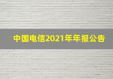 中国电信2021年年报公告