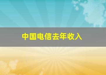 中国电信去年收入