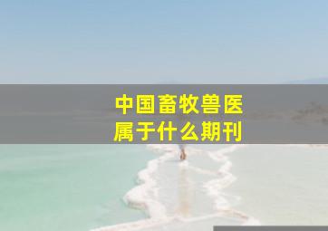 中国畜牧兽医属于什么期刊