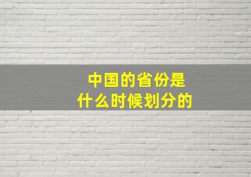 中国的省份是什么时候划分的