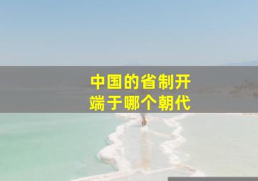 中国的省制开端于哪个朝代