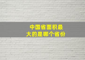 中国省面积最大的是哪个省份