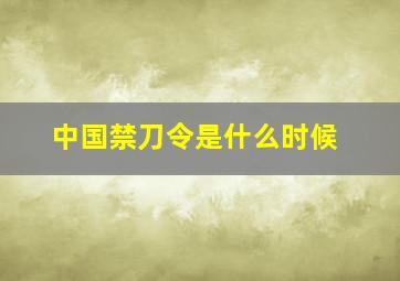 中国禁刀令是什么时候