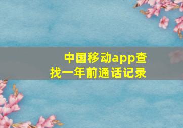 中国移动app查找一年前通话记录