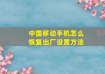 中国移动手机怎么恢复出厂设置方法