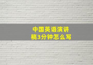 中国英语演讲稿3分钟怎么写