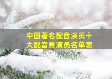 中国著名配音演员十大配音男演员名单表