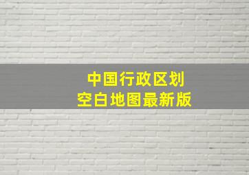 中国行政区划空白地图最新版