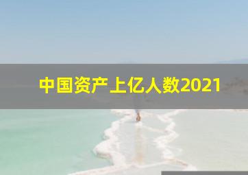 中国资产上亿人数2021