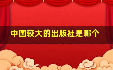 中国较大的出版社是哪个