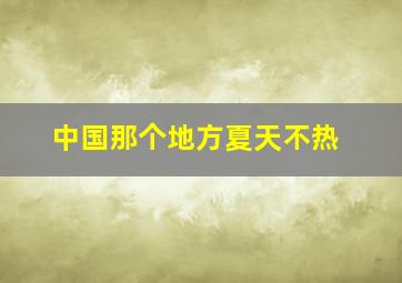 中国那个地方夏天不热