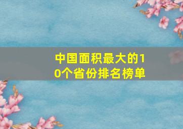 中国面积最大的10个省份排名榜单