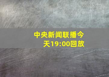 中央新闻联播今天19:00回放