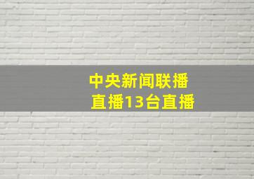 中央新闻联播直播13台直播