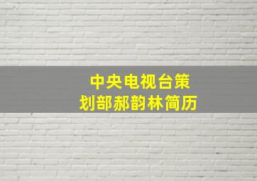 中央电视台策划部郝韵林简历