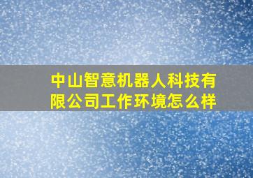 中山智意机器人科技有限公司工作环境怎么样