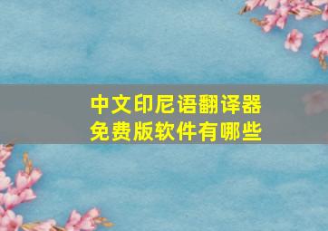 中文印尼语翻译器免费版软件有哪些