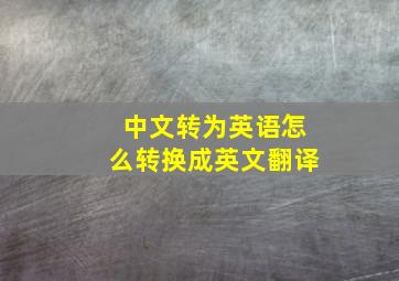 中文转为英语怎么转换成英文翻译