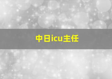 中日icu主任